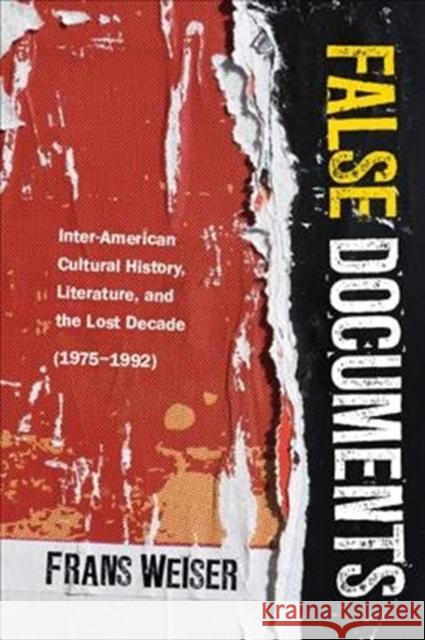 False Documents: Inter-American Cultural History, Literature, and the Lost Decade (1975-1992) Frans Weiser 9780814255759 Ohio State University Press - książka