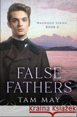 False Fathers: A 19th-Century Coming-of-Age Novel Tam May   9780998197968 Dreambook Press - książka