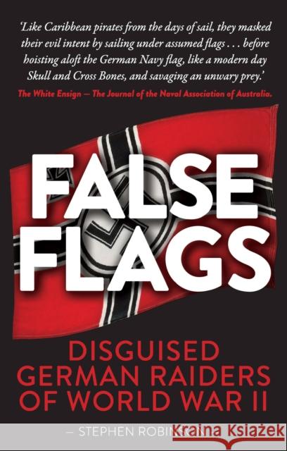 False Flags: Disguised German Raiders of World War II Stephen Robinson 9781925335804 Exisle Pub - książka