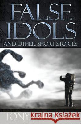 False Idols and Other Short Stories Tony Larocca 9780989416009 Tony Larocca - książka