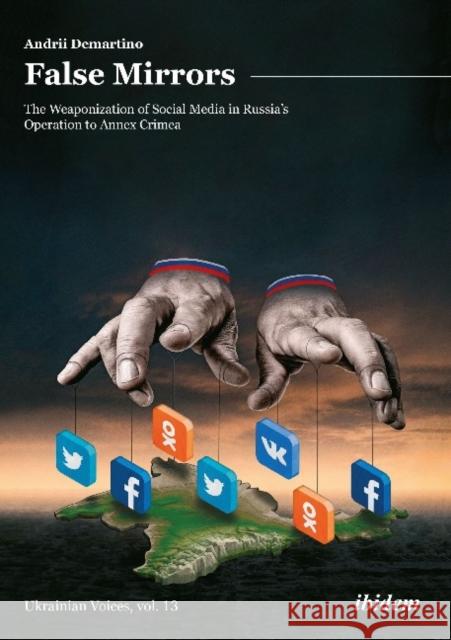 False Mirrors: The Weaponization of Social Media in Russia's Operation to Annex Crimea Andrey Demartino Oleksiy Danilov 9783838215334 Ibidem Press - książka