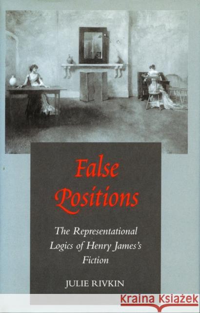 False Positions: The Representational Logics of Henry James's Fiction Rivkin, Julie 9780804726177 Stanford University Press - książka