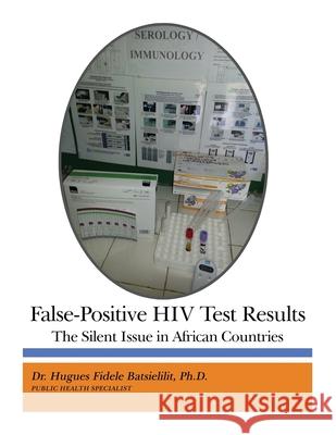 False-Positive HIV Test Results: The Silent Issue in African Countries Hugues Fidele Batsielilit 9781480991170 Dorrance Publishing Co. - książka