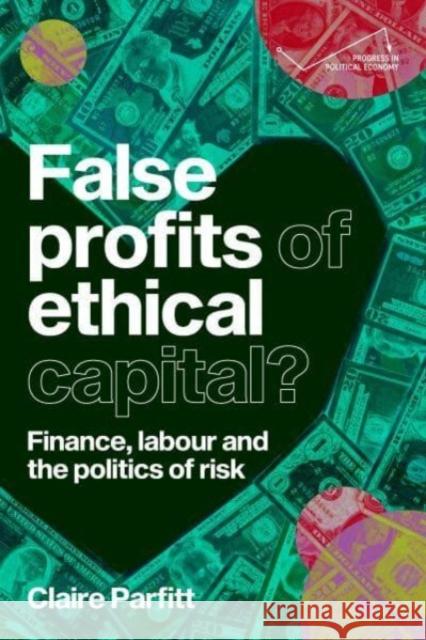 False Profits of Ethical Capital: Finance, Labour and the Politics of Risk Claire Parfitt 9781526174246 Manchester University Press - książka