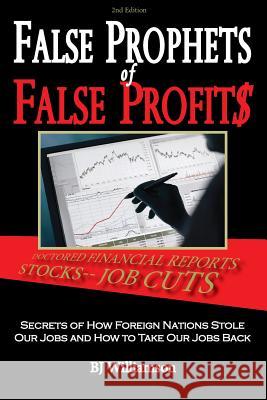False Prophets of False Profits: Secrets of How Foreign Nations Stole Our Jobs and How to Take Our Jobs Back Bj Williamson 9780984474639 Lanite Publishing Inc. - książka