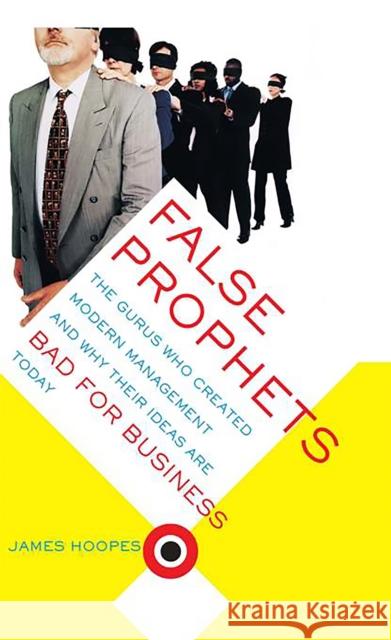 False Prophets: The Gurus Who Created Modern Management And Why Their Ideas Are Bad For Business Today Hoopes, James 9780738207988 Perseus Publishing - książka