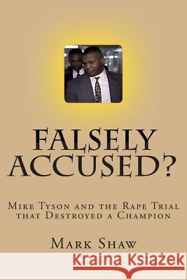 Falsely Accused?: Mike Tyson and the Rape Trial that Destroyed a Champion Shaw, Mark 9781460943052 Createspace - książka