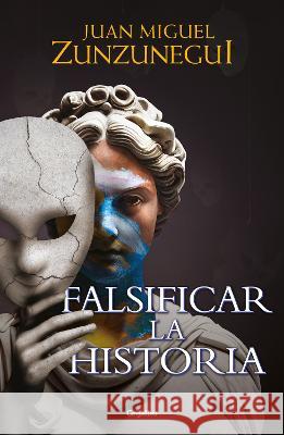 Falsificar La Historia / Falsifying History Juan Miguel Zunzunegui 9786073817028 Grijalbo - książka