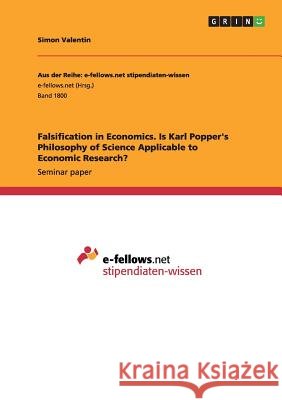 Falsification in Economics. Is Karl Popper's Philosophy of Science Applicable to Economic Research? Simon Valentin 9783668209701 Grin Verlag - książka