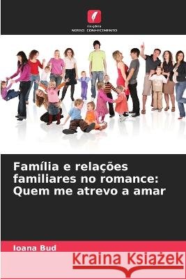 Fam?lia e rela??es familiares no romance: Quem me atrevo a amar Ioana Bud 9786205863992 Edicoes Nosso Conhecimento - książka
