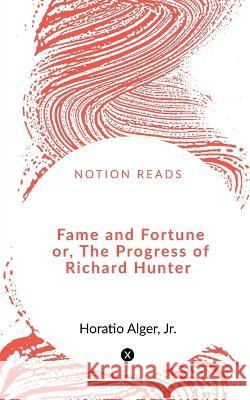 Fame and Fortune or, The Progress of Richard Hunter Horatio Alger 9781648285554 Notion Press - książka
