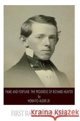 Fame and Fortune: The Progress of Richard Hunter Horatio, Jr. Alger 9781502496973 Createspace - książka