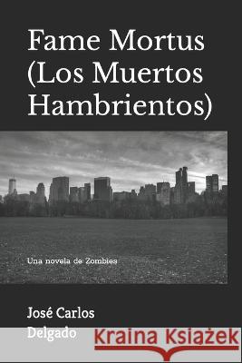 Fame Mortus (Los Muertos Hambrientos) Jose Carlos Delgado   9798397327350 Independently Published - książka