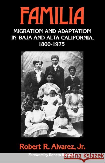 Familia: Migration and Adaptation in Baja and Alta California, 1800-1975 Alvarez, Robert R. 9780520073890 University of California Press - książka