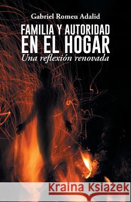 Familia y Autoridad En El Hogar: Una Reflexion Renovada Adalid, Gabriel Romeu 9781463375331 Palibrio - książka