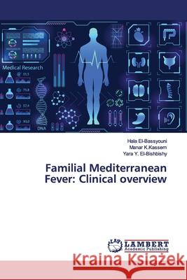 Familial Mediterranean Fever: Clinical overview El-Bassyouni, Hala; K.Kassem, Manar; Y. El-Bishbishy, Yara 9786139956050 LAP Lambert Academic Publishing - książka