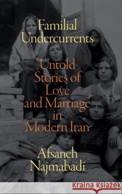 Familial Undercurrents: Untold Stories of Love and Marriage in Modern Iran Afsaneh Najmabadi 9781478015154 Duke University Press - książka