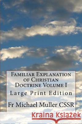 Familiar Explanation of Christian Doctrine Volume I: Large Print Edition Fr Michael Mulle 9781975879440 Createspace Independent Publishing Platform - książka