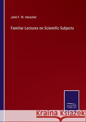 Familiar Lectures on Scientific Subjects John Frederick William Herschel 9783752531145 Salzwasser-Verlag Gmbh - książka