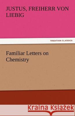Familiar Letters on Chemistry Justus Freiherr von Liebig   9783842455962 tredition GmbH - książka