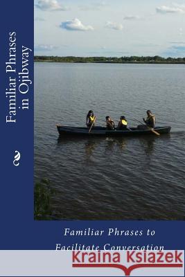 Familiar Phrases in Ojibway: Familiar Phrases to Facilitate Conversation Wikwemikong 1872 9781523700578 Createspace Independent Publishing Platform - książka