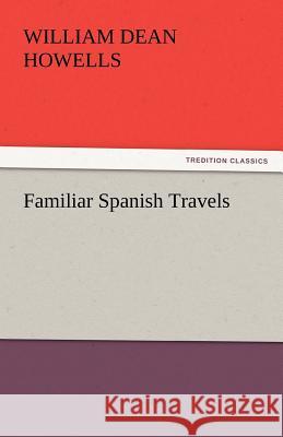 Familiar Spanish Travels William Dean Howells   9783842430099 tredition GmbH - książka