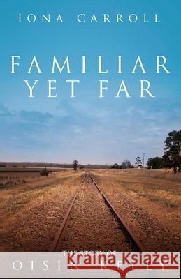 Familiar Yet Far: The Story of Oisin Kelly Iona Carroll 9781909411395 Silver Quill Publishing - książka