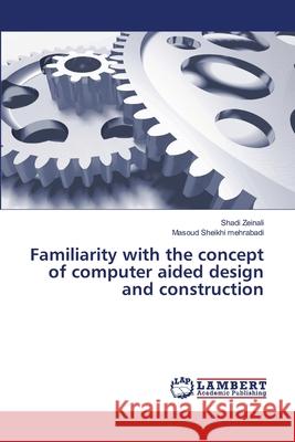 Familiarity with the concept of computer aided design and construction Zeinali, Shadi, Sheikhi mehrabadi, Masoud 9786207473410 LAP Lambert Academic Publishing - książka