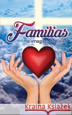 Familias a Imagen de Dios Ignacio Barcenas 9781979883283 Createspace Independent Publishing Platform - książka