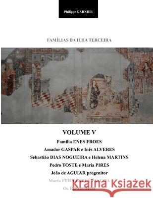 Familias da Ilha Terceira - Volume V: Volume V Garnier, Philippe 9781722901455 Createspace Independent Publishing Platform - książka