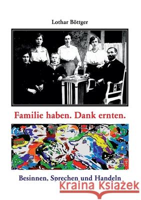 Familie haben. Dank ernten.: Besinnen, Sprechen und Handeln Böttger, Lothar 9783751997270 Books on Demand - książka