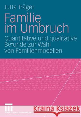 Familie Im Umbruch: Quantitative Und Qualitative Befunde Zur Wahl Von Familienmodellen Träger, Jutta 9783531162645 VS Verlag - książka