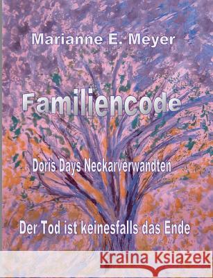 Familien - Code - Doris Days Neckarverwandten: Der Tod ist keinesfalls das Ende Meyer, Marianne E. 9783738643510 Books on Demand - książka