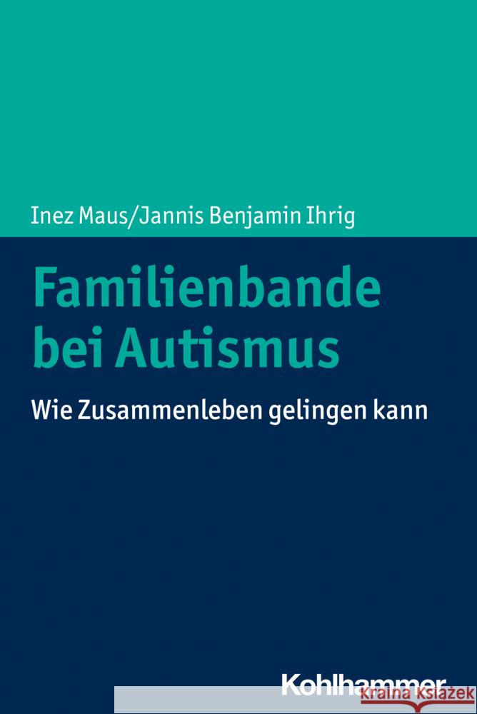 Familienbande bei Autismus: Wie Zusammenleben gelingen kann Inez Maus Jannis Benjamin Ihrig 9783170403703 W. Kohlhammer Gmbh - książka