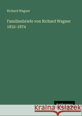 Familienbriefe von Richard Wagner 1832-1874 Richard Wagner 9783563435878 Antigonos Verlag - książka