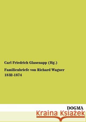 Familienbriefe von Richard Wagner 1832-1874 Glasenapp (Hg )., Carl Friedrich 9783954548910 Dogma - książka