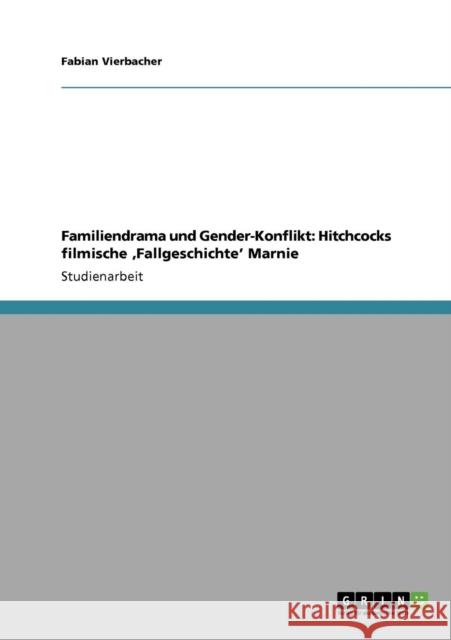 Familiendrama und Gender-Konflikt: Hitchcocks filmische 'Fallgeschichte' Marnie Vierbacher, Fabian 9783640336234 Grin Verlag - książka