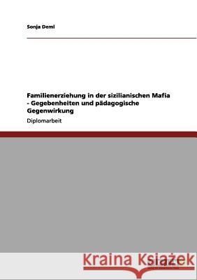 Familienerziehung in der sizilianischen Mafia - Gegebenheiten und pädagogische Gegenwirkung Deml, Sonja 9783656066910 Grin Verlag - książka