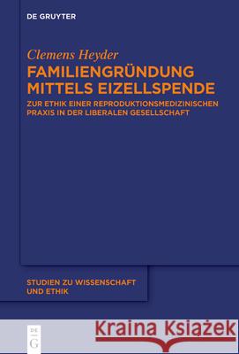Familiengr?ndung Mittels Eizellspende: Zur Ethik Einer Reproduktionsmedizinischen PRAXIS in Der Liberalen Gesellschaft Clemens Heyder 9783112214978 de Gruyter - książka