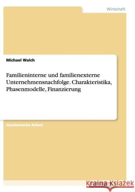 Familieninterne und familienexterne Unternehmensnachfolge. Charakteristika, Phasenmodelle, Finanzierung Michael Walch 9783656922896 Grin Verlag - książka