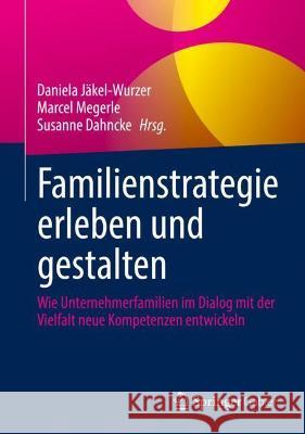 Familienstrategie Erleben Und Gestalten: Wie Unternehmerfamilien Im Dialog Mit Der Vielfalt Neue Kompetenzen Entwickeln Jäkel-Wurzer, Daniela 9783662645222 Springer Berlin Heidelberg - książka