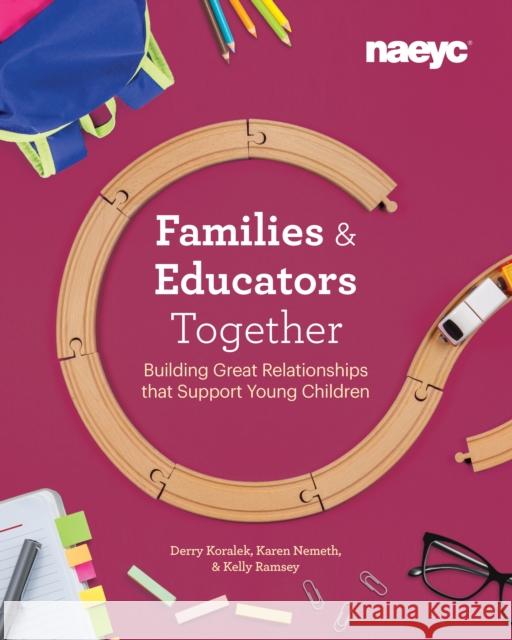 Families and Educators Together: Building Great Relationships That Support Young Children Koralek, Derry 9781938113451 National Association of Education of Young Ch - książka