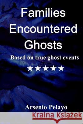 Families Encountered Ghosts: Paranormal Arsenio Pelayo 9781081194307 Independently Published - książka