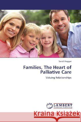 Families, The Heart of Palliative Care : Valuing Relationships Haggar, Sandi 9783659233715 LAP Lambert Academic Publishing - książka