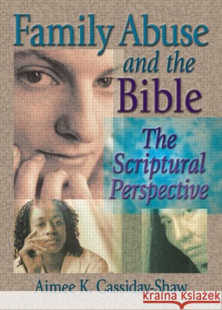 Family Abuse and the Bible : The Scriptural Perspective Aimee K. Cassiday-Shaw 9780789015761 Haworth Pastoral Press - książka