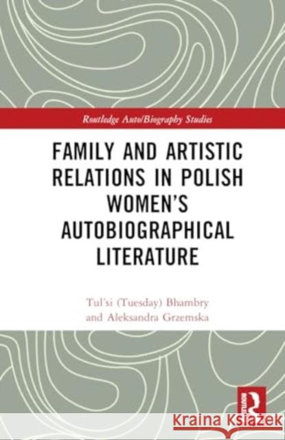 Family and Artistic Relations in Polish Women's Autobiographical Literature Aleksandra Grzemska Bhambry 9781032388182 Routledge - książka