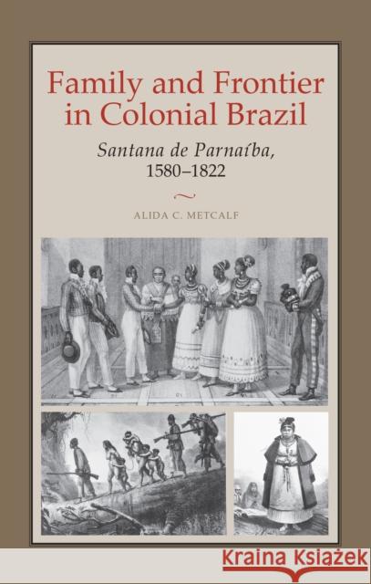 Family and Frontier in Colonial Brazil: Santana de Parnaíba, 1580-1822 Metcalf, Alida C. 9780292706521 University of Texas Press - książka