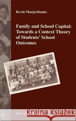 Family and School Capital: Towards a Context Theory of Students' School Outcomes Kevin Marjoribanks K. Marjoribanks 9781402005824 Springer - książka