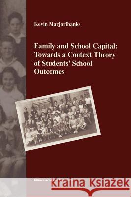 Family and School Capital: Towards a Context Theory of Students' School Outcomes K. Marjoribanks 9789048160037 Not Avail - książka