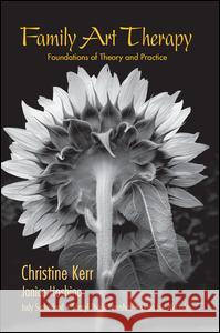 Family Art Therapy: Foundations of Theory and Practice Christine Kerr Janice Hoshino Judy Sutherland 9781138969544 Routledge - książka